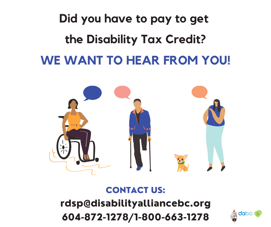 Image of three cartoon people with speech bubbles over their heads and a cartoon chihuahua. Text reads: "Did you have to pay to get the DTC? We want to hear from you! Contact us: rdsp@disabilityallianbc.org or 604-872-1278/1-800-663-1278